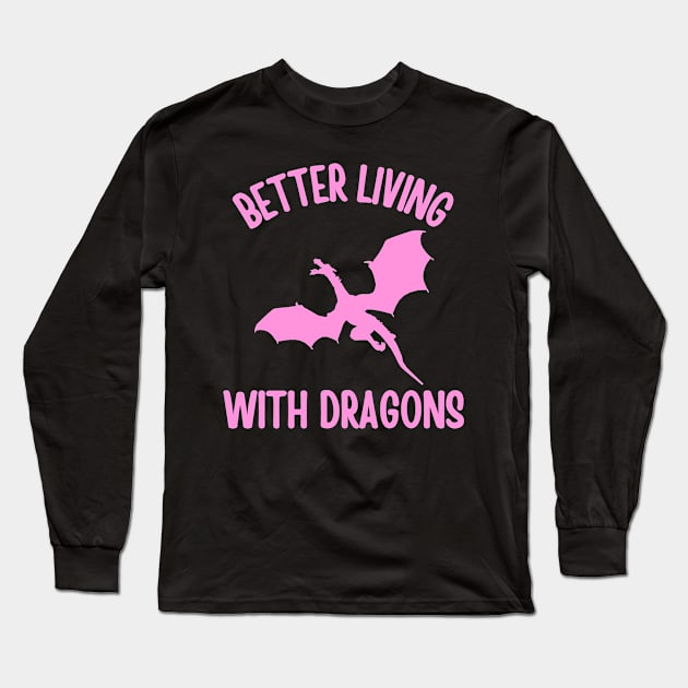 Better Living With Dragons Long Sleeve T-Shirt by TeeNoir